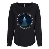 Get In Loser WeRe Doing Butt Stuff Aliens Ufo Womens California Wash Sweatshirt