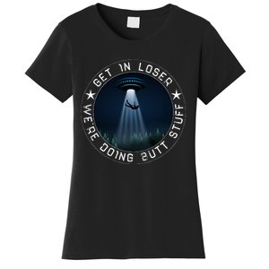 Get In Loser WeRe Doing Butt Stuff Aliens Ufo Women's T-Shirt