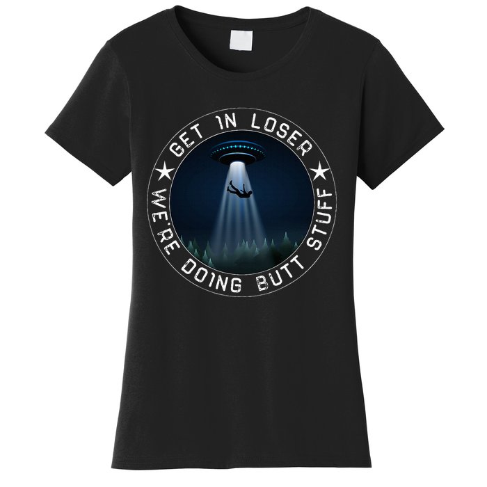 Get In Loser WeRe Doing Butt Stuff Aliens Ufo Women's T-Shirt