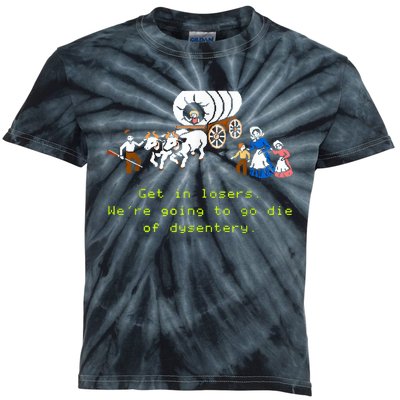 GET IN LOSER WERE GOING TO DIE OF DYSENTERY Kids Tie-Dye T-Shirt