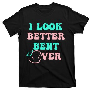 groovy I Look Better Bent Over tee T-Shirt