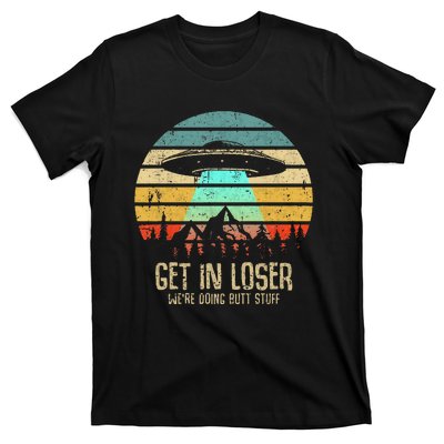 Get In Loser WeRe Doing Butt Stuff Alien Abduction T-Shirt