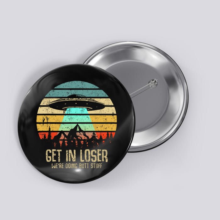 Get In Loser WeRe Doing Butt Stuff Alien Abduction Button