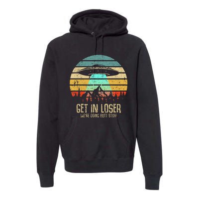 Get In Loser WeRe Doing Butt Stuff Alien Abduction Premium Hoodie