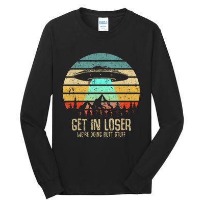 Get In Loser WeRe Doing Butt Stuff Alien Abduction Tall Long Sleeve T-Shirt