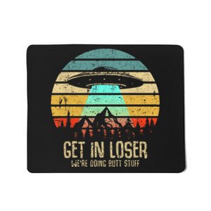 Get In Loser WeRe Doing Butt Stuff Alien Abduction Mousepad