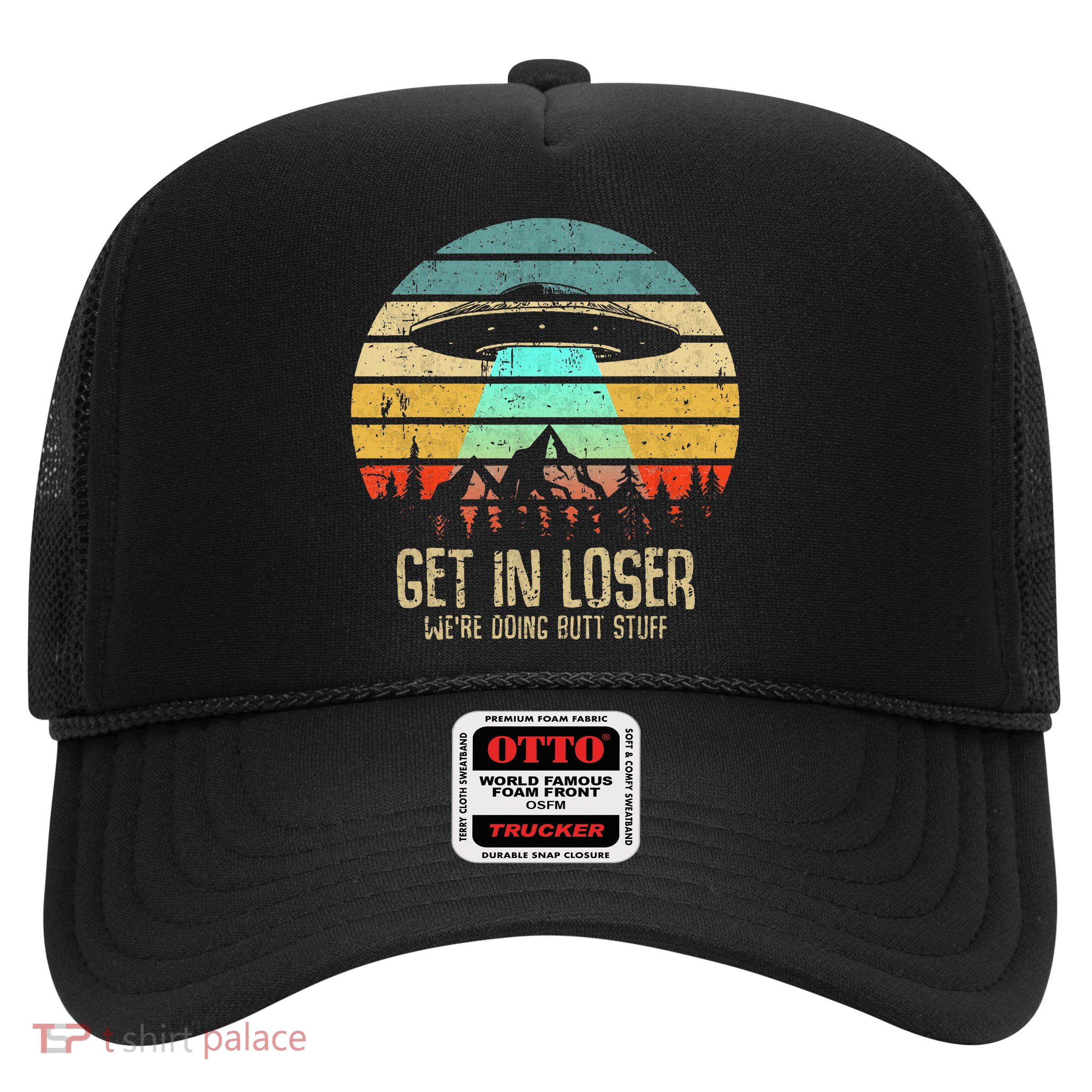 Get In Loser WeRe Doing Butt Stuff Alien Abduction Trucker Hat
