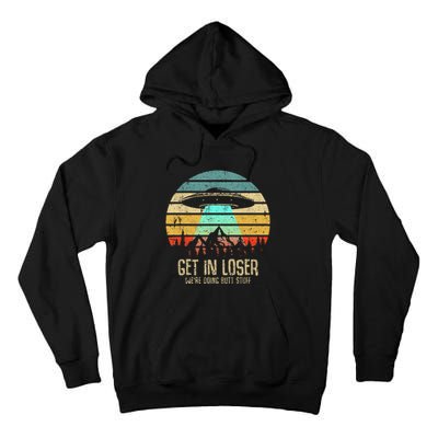 Get In Loser WeRe Doing Butt Stuff Alien Abduction Tall Hoodie