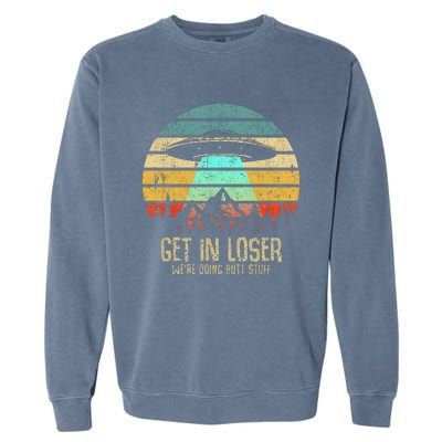 Get In Loser WeRe Doing Butt Stuff Alien Abduction Garment-Dyed Sweatshirt