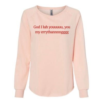 God I Luh Youuuuu You My Errythannnngggg Womens California Wash Sweatshirt