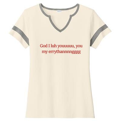 God I Luh Youuuuu You My Errythannnngggg Ladies Halftime Notch Neck Tee