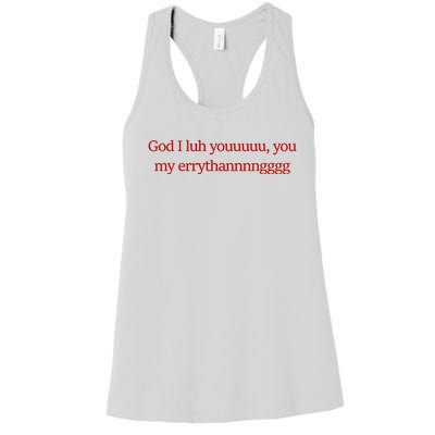 God I Luh Youuuuu You My Errythannnngggg Women's Racerback Tank