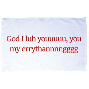 God I Luh Youuuuu You My Errythannnngggg Microfiber Hand Towel