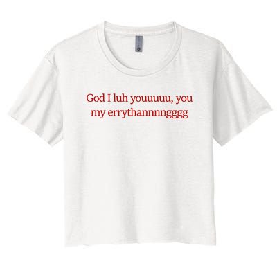 God I Luh Youuuuu You My Errythannnngggg Women's Crop Top Tee