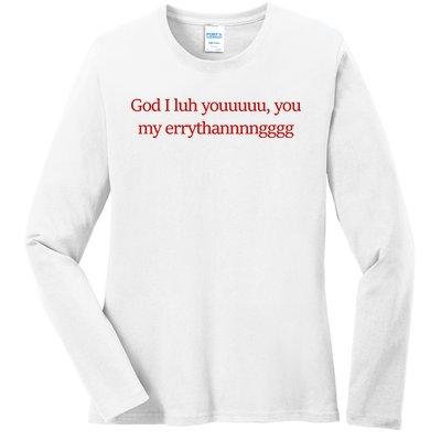 God I Luh Youuuuu You My Errythannnngggg Ladies Long Sleeve Shirt