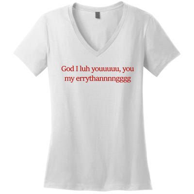 God I Luh Youuuuu You My Errythannnngggg Women's V-Neck T-Shirt