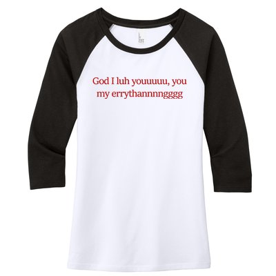 God I Luh Youuuuu You My Errythannnngggg Women's Tri-Blend 3/4-Sleeve Raglan Shirt