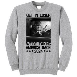 Get In Loser We Are Taking America Back Trump 2024 Tall Sweatshirt