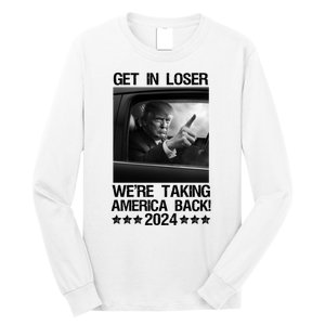 Get In Loser We Are Taking America Back Trump 2024 Long Sleeve Shirt