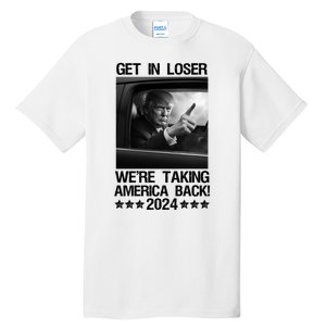 Get In Loser We Are Taking America Back Trump 2024 Tall T-Shirt