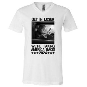 Get In Loser We Are Taking America Back Trump 2024 V-Neck T-Shirt