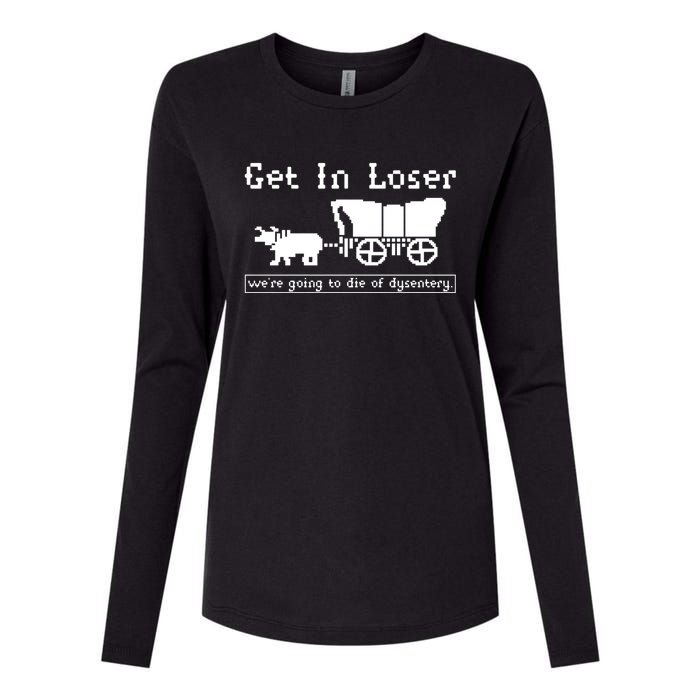 Get In Loser Were Going To Die Of Dysentery Womens Cotton Relaxed Long Sleeve T-Shirt