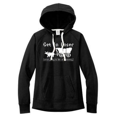 Get In Loser Were Going To Die Of Dysentery Women's Fleece Hoodie