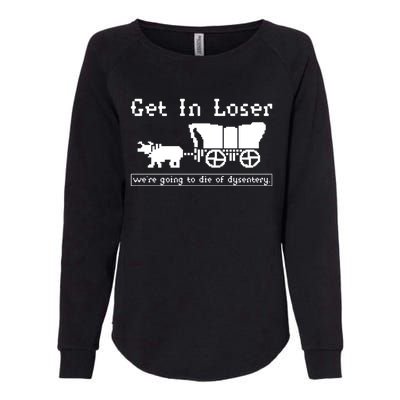 Get In Loser Were Going To Die Of Dysentery Womens California Wash Sweatshirt