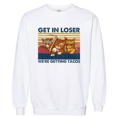 Get In Loser WeRe Getting Tacos Garment-Dyed Sweatshirt