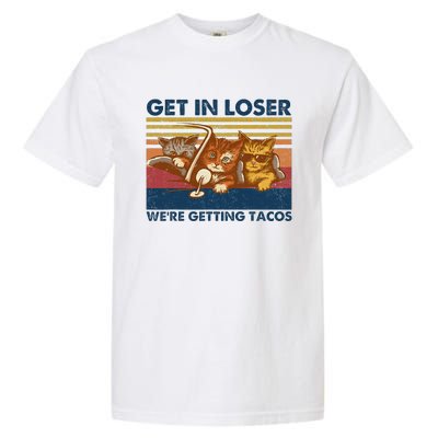 Get In Loser WeRe Getting Tacos Garment-Dyed Heavyweight T-Shirt