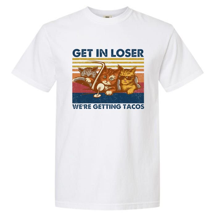 Get In Loser WeRe Getting Tacos Garment-Dyed Heavyweight T-Shirt