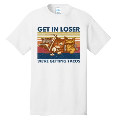 Get In Loser WeRe Getting Tacos Tall T-Shirt