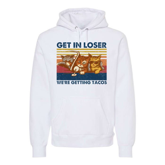 Get In Loser WeRe Getting Tacos Premium Hoodie