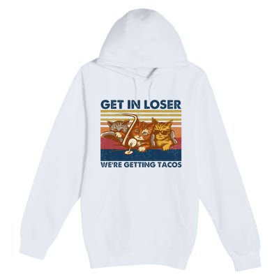 Get In Loser WeRe Getting Tacos Premium Pullover Hoodie