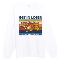 Get In Loser WeRe Getting Tacos Premium Crewneck Sweatshirt