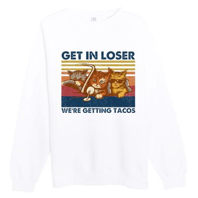 Get In Loser WeRe Getting Tacos Premium Crewneck Sweatshirt