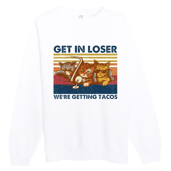 Get In Loser WeRe Getting Tacos Premium Crewneck Sweatshirt