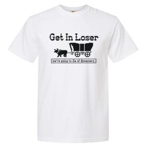 Get In Loser Were Going To Die Of Dysentery Retro Halloween Garment-Dyed Heavyweight T-Shirt