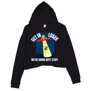 Get In Loser We're Doing Butt Stuff UFO Believers Alien UFO Crop Fleece Hoodie