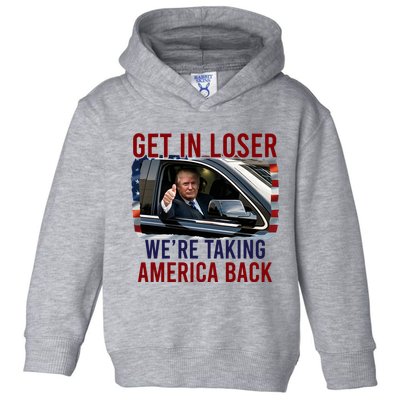 Get In Loser WeRe Taking America Back God Bless Trump 2024 Toddler Hoodie