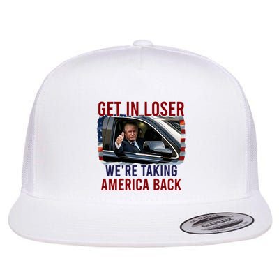 Get In Loser WeRe Taking America Back God Bless Trump 2024 Flatbill Hat