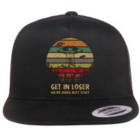 Get In Loser We're Doing Butt Stuff Vintage Retro Flat Bill Trucker Hat