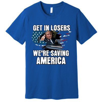 Get In Loser WeRe Saving America Trump American Flag Great Gift Premium T-Shirt