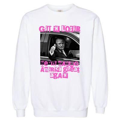 Get In Loser WeRe Making America Great Again Vintage Trump Garment-Dyed Sweatshirt