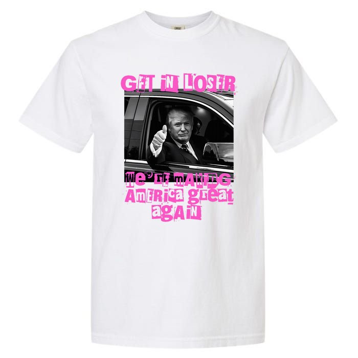 Get In Loser WeRe Making America Great Again Vintage Trump Garment-Dyed Heavyweight T-Shirt