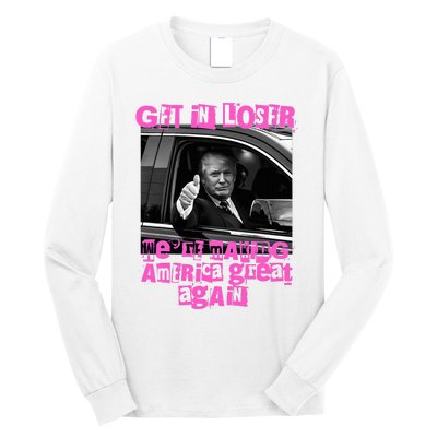 Get In Loser WeRe Making America Great Again Vintage Trump Long Sleeve Shirt