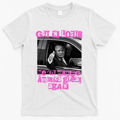 Get In Loser WeRe Making America Great Again Vintage Trump T-Shirt