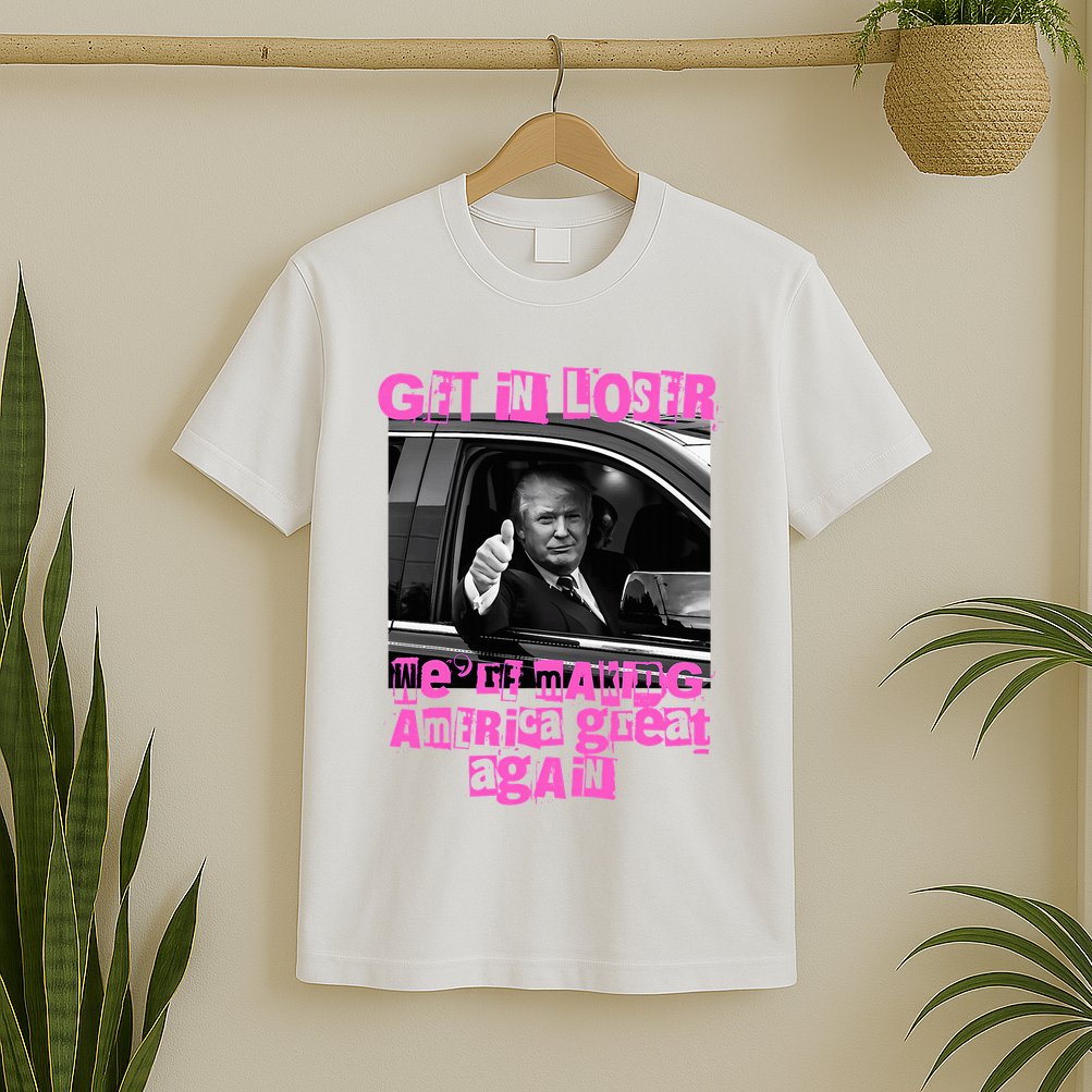 Get In Loser WeRe Making America Great Again Vintage Trump T-Shirt