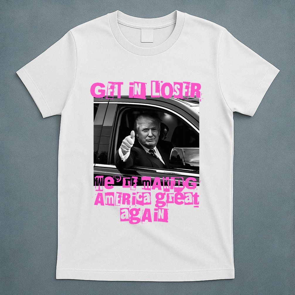 Get In Loser WeRe Making America Great Again Vintage Trump T-Shirt
