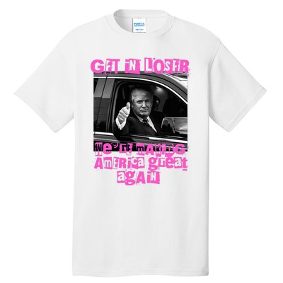 Get In Loser WeRe Making America Great Again Vintage Trump Tall T-Shirt